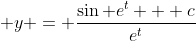  y = \frac{\sin e^t + c}{e^t}
