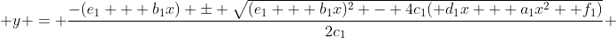  y = \frac{-(e_1 + b_1x) \pm \sqrt{(e_1 + b_1x)^2 - 4c_1( d_1x + a_1x^2 +f_1)}}{2c_1} 