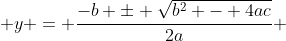  y = \frac{-b \pm \sqrt{b^2 - 4ac}}{2a} 