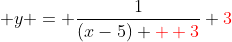  y = \frac{1}{(x-5) {\color{red}+ 3}}+{\color{red}3}