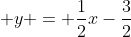  y = \frac{1}{2}x-\frac{3}{2}