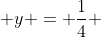  y = \frac{1}{4} 