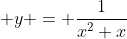  y = \frac{1}{x^2+x}