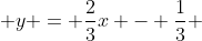  y = \frac{2}{3}x - \frac{1}{3} 