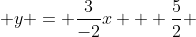 y = \frac{3}{-2}x + \frac{5}{2}