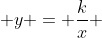  y = \frac{k}{x} 