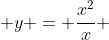  y = \frac{x^2}{x} 