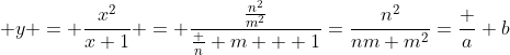 y = \frac{x^2}{x+1} = \frac{\frac{n^2}{m^2}}{\frac n m + 1}=\frac{n^2}{nm+m^2}=\frac a b