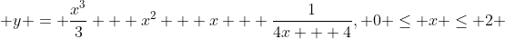  y = \frac{x^3}{3} + x^2 + x + \frac{1}{4x + 4}, 0 \leq x \leq 2 