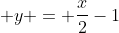  y = \frac{x}{2}-1