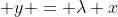  y = \lambda x