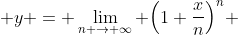  y = \lim_{n \to \infty} \Big(1+\frac{x}{n}\Big)^{n} 