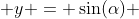  y = \sin(\alpha) 