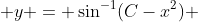  y = \sin^{-1}(C-x^2) 