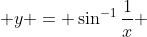  y = \sin^{-1}\frac{1}{x} 