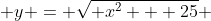  y = \sqrt{ x^2 + 25} 