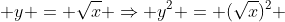  y = \sqrt{x} \Rightarrow y^{2} = (\sqrt{x})^{2} 