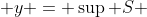  y = \sup S 