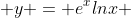 y = {e^x}{ln{x}} 