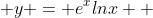  y = {e^x}{ln{x}}  