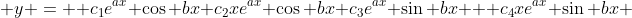  y =  c_{1}e^{ax} \cos bx+c_{2}xe^{ax} \cos bx+c_{3}e^{ax} \sin bx + c_{4}xe^{ax} \sin bx 