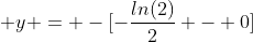  y = -[-\frac{ln(2)}{2} - 0]