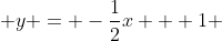  y = -\frac{1}{2}x + 1 