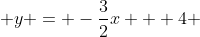  y = -\frac{3}{2}x + 4 