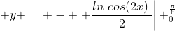  y = - \left. \frac{ln|cos(2x)|}{2}\right| _0^\frac{\pi}{6}