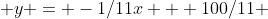  y = -1/11x + 100/11 