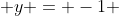  y = -1 