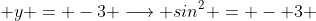  y = -3 \longrightarrow sin^2 = - 3 