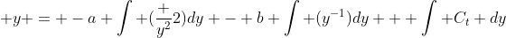  y = -a \int (\frac {y^2}{2})dy - b \int (y^{-1})dy + \int C_t dy