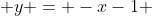  y = -x-1 
