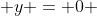  y = 0 