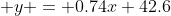  y = 0.74x+42.6