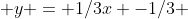  y = 1/3x -1/3 