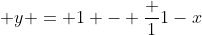  y = 1 - \frac {1}{1-x}