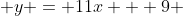  y = 11x + 9 