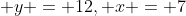  y = 12, x = 7