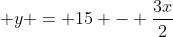  y = 15 - \frac{3x}{2}