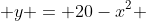  y = 20-x^2 