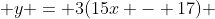  y = 3(15x - 17) 