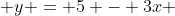  y = 5 - 3x 