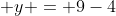  y = 9-4