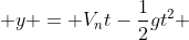  y = V_{n}t-\frac{1}{2}gt^{2} 