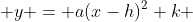  y = a{(x-h)^2}+k 