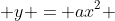  y = ax^2 