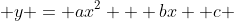  y = ax^2 + bx +c 