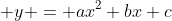  y = ax^2+bx+c